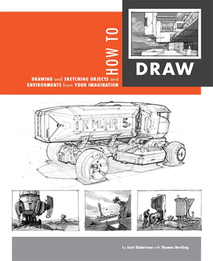 How to Draw: Drawing and Sketching Objects and Environments from Your Imagination – Scott Robertson et Thomas Bertlis